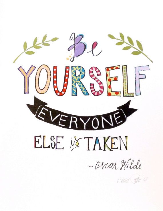 be yourself, everyone else is taken
